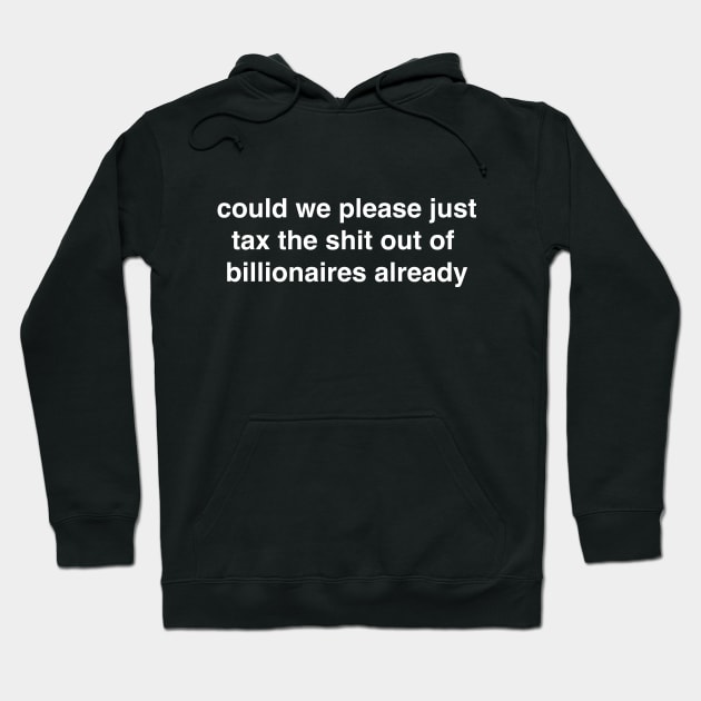 Could We Please Just Tax the Shit out Of Billionaires Already Hoodie by tommartinart